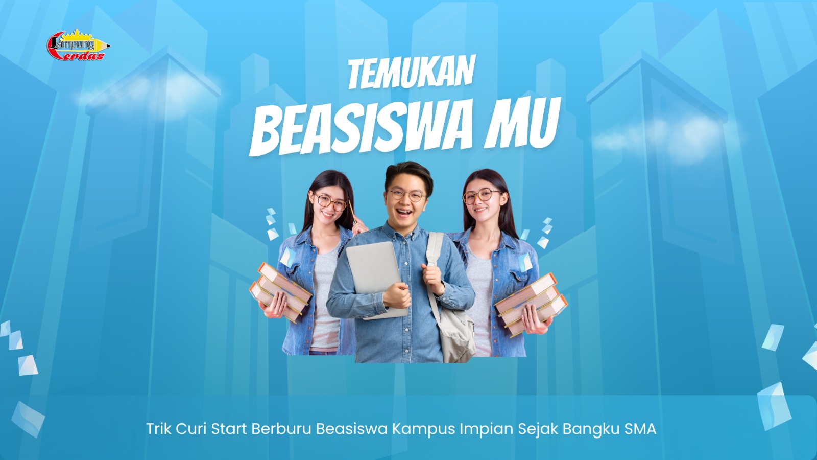 KULIAH GRATIS BUKAN MITOS: TRIK CURI START BERBURU BEASISWA SEJAK BANGKU SMA